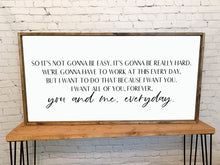 Load image into Gallery viewer, So it&#39;s not gonna be easy. I want all of you, forever, you and me everyday | framed wood sign | Above over the bed wall art