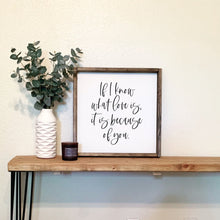 Load image into Gallery viewer, If I know what love is, it is because of you | framed wood sign