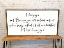 Load image into Gallery viewer, I choose you and I&#39;ll choose you over and over I&#39;ll keep choosing you | framed wood sign | Anniversary gift | Wedding gift | Above the bed