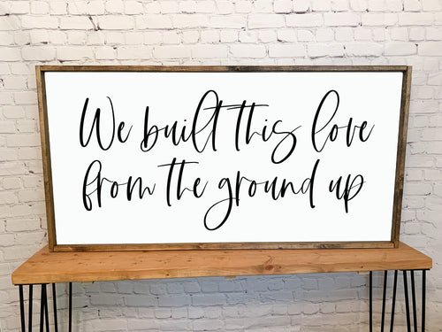 We built this love from the ground up | framed wood sign