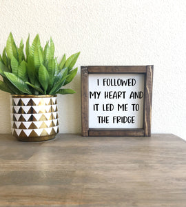 I followed my heart and it led me to the fridge | framed wood sign