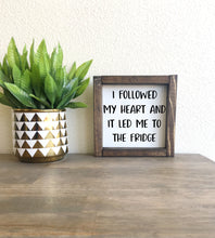 Load image into Gallery viewer, I followed my heart and it led me to the fridge | framed wood sign | kitchen counter mini sign