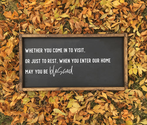 Whether you come in to visit or just to rest, when you enter our home may you be blessed | framed wood sign | Wall art