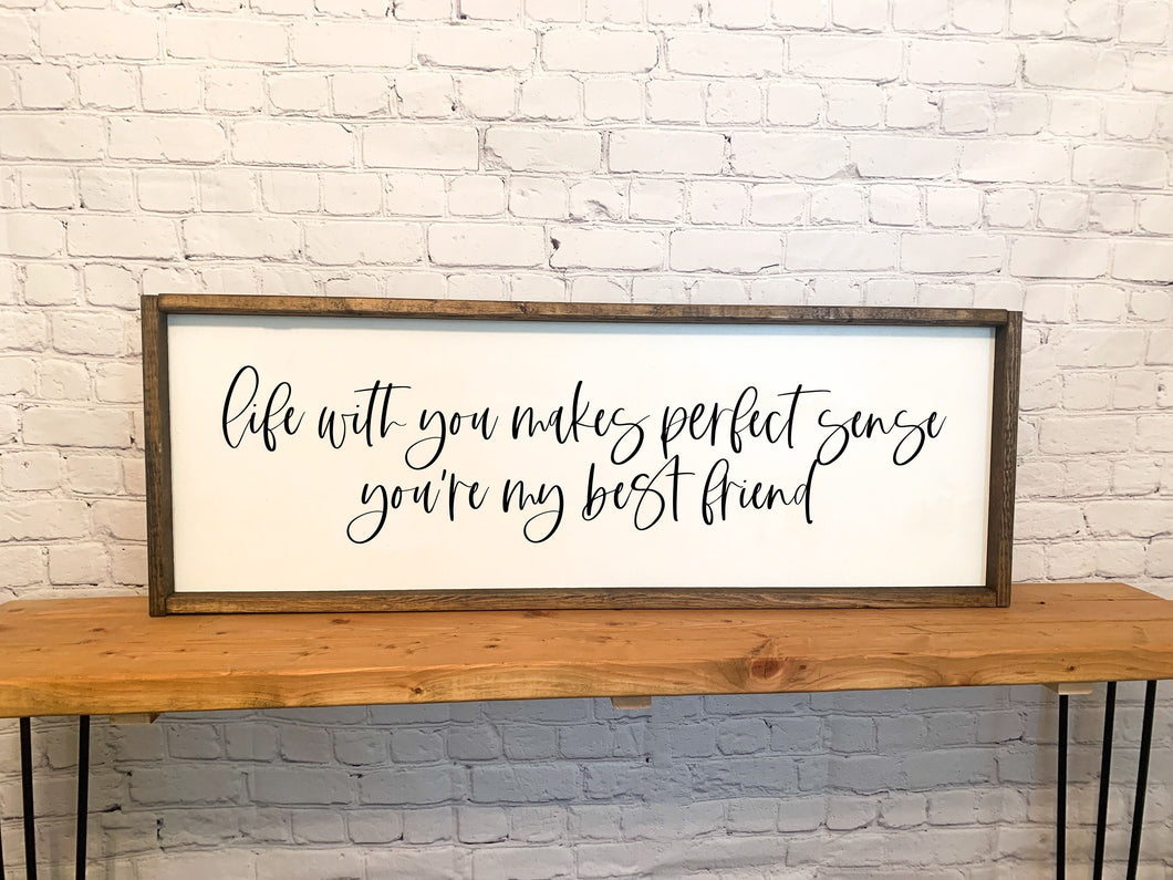 Life with you makes perfect sense, you're my best friend | framed wood sign | Wall art | Above the bed wall sign