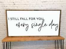 Load image into Gallery viewer, I still fall for you every single day | framed wood sign | Wall art | Above over the bed wall decor
