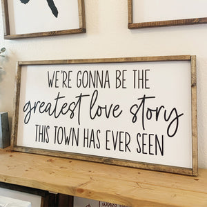 We're gonna be the greatest love story this town has ever seen | framed wood sign | Wall art | Above over the bed wall art