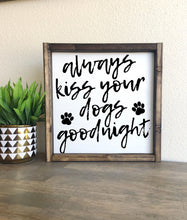 Load image into Gallery viewer, Always kiss your dogs goodnight | framed wood sign | Wall art