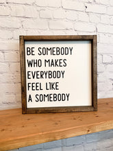 Load image into Gallery viewer, Be somebody who makes everybody feel like a somebody | framed wood sign