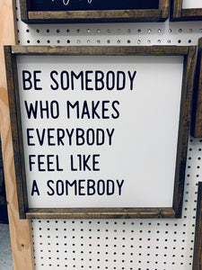 Be somebody who makes everybody feel like a somebody | framed wood sign