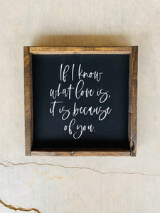 If I know what love is, it is because of you | framed wood sign | Wall art