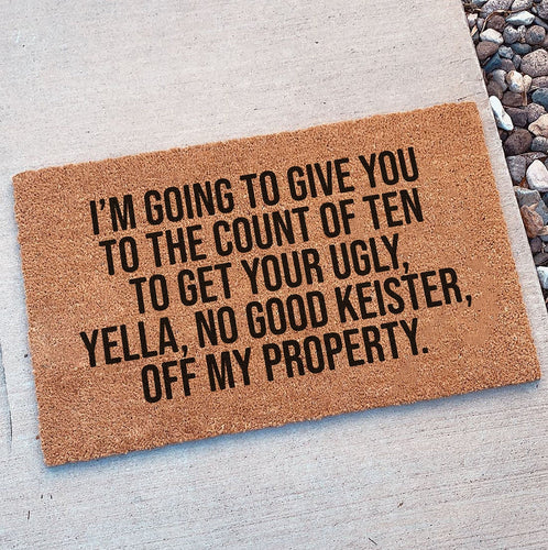 I'm going to give you to the count of ten to get your ugly, yellla, no good keister, off my property | Doormat | Holiday Doormat