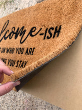 Load image into Gallery viewer, Welcome -ish Depends on who you are and how long you stay | Funny Doormat | Front Porch Decor | Welcome Mat | Home Doormat