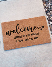 Load image into Gallery viewer, Welcome -ish Depends on who you are and how long you stay | Funny Doormat | Front Porch Decor | Welcome Mat | Home Doormat