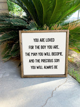 Load image into Gallery viewer, You are loved for the boy you are, the man you will become, and the precious son you will always be | framed wood sign | Wall art