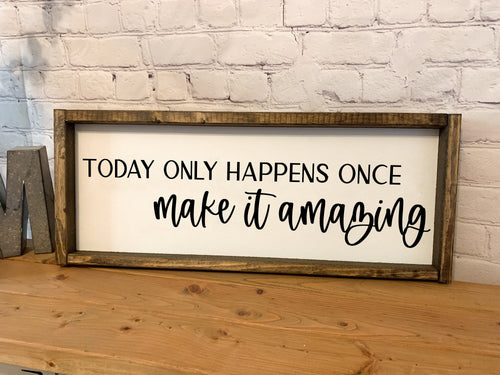 Today only happens once make it amazing | framed wood sign