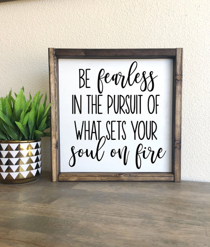 Be fearless in the pursuit of what sets your soul on fire | framed wood sign