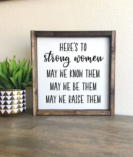 Here's to strong women may we know them may we be them may we raise them | framed wood sign