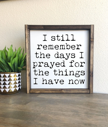 I still remember the days I prayed for the things I have now | framed wood sign