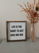 Load image into Gallery viewer, Life is too short to just have one dog | framed wood sign | Dog lover gift | Wall art