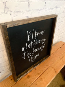 If I know what love is its because of you | framed wood sign | Wall art