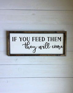 If you feed them they will come | framed wood sign | Wall art | kitchen home decor | Dining room wall sign