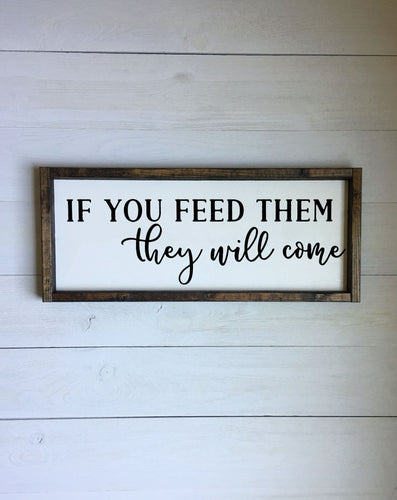 If you feed them they will come | framed wood sign