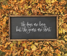 Load image into Gallery viewer, The days are long but the years are short | framed wood sign | Above over bed Wall art | Above couch living room decor
