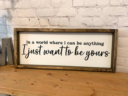 In a world where I can be anything I just want to be yours | framed wood sign | Wall art