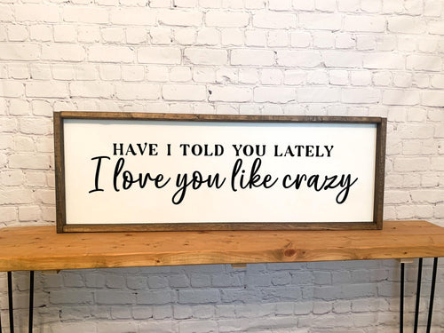Have I told you lately I love you like crazy | framed wood sign | Wall art | Above over the bed wall art
