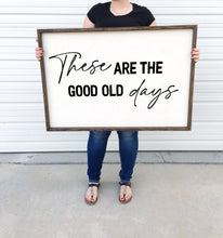 Load image into Gallery viewer, These Are the Good Old Days Wood Sign - Rustic Farmhouse Wall Decor | Vintage Inspired Home Sign | Nostalgic Gift for Family &amp; Friends
