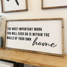Load image into Gallery viewer, The most important work you will ever do is within the walls of your own home | framed wood sign | Living Room wall decor | Wall art