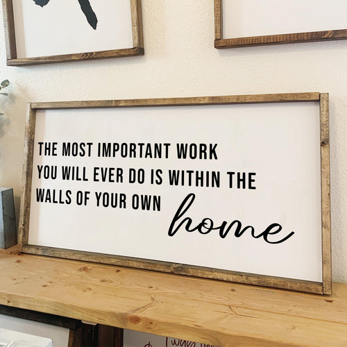 The most important work you will ever do is within the walls of your own home | framed wood sign | Living Room wall decor | Wall art