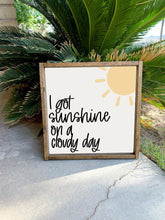 Load image into Gallery viewer, I got sunshine on a cloudy day | framed wood sign | Wall art