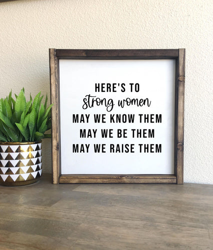 Here's to strong women may we know them may we be them may we raise them | framed wood sign | Wall art