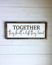 Load image into Gallery viewer, Together they built a life they loved | framed wood sign | Above over the bed Wall art | Anniversary gift | living room wall decor