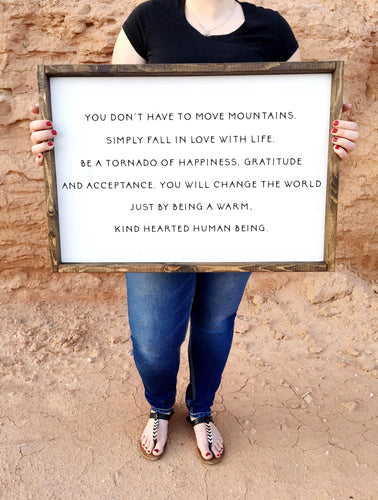 You dont have to move mountains. Simply fall in love with life. You will change the world | framed wood sign | Wall art
