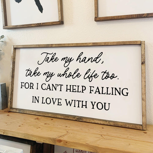 Take my hand, take my whole life too I cant help falling in love with you framed wood sign | Above over the bed wall decor Anniversary gift