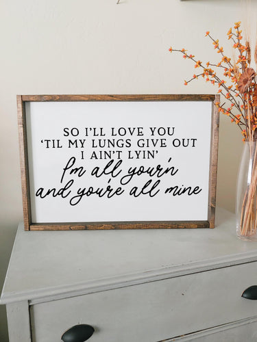 I'll love you til my lungs give out I'm all your'n and you're all mine | Country Song Lyric Wall Decor | Above over the bed wall art sign