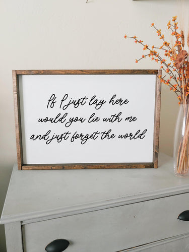 If I just lay here would you lie with me and just forget the world framed wood sign Song Lyric Wall Decor | Above over the bed wall art sign