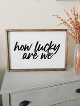 Load image into Gallery viewer, How lucky are we | framed wood sign | Wall art | Anniversary gift | Home decor gift