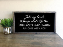 Load image into Gallery viewer, Take my hand, take my whole life too I cant help falling in love with you framed wood sign | Above over the bed wall decor Anniversary gift