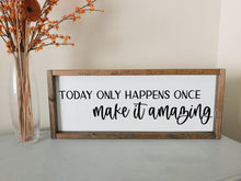 Load image into Gallery viewer, Today only happens once make it amazing | framed wood sign | Wall art