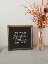 Load image into Gallery viewer, We were together I forget the rest | framed wood sign | Anniversary gift | Wall art | Above over the bed wall art