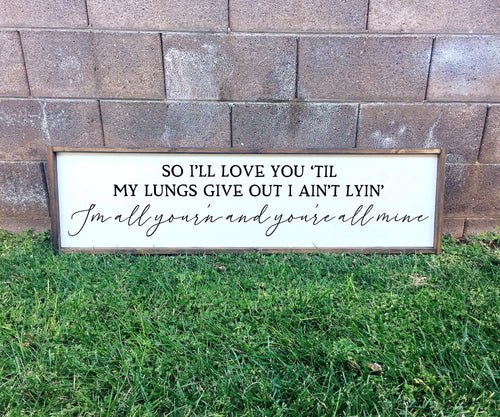 Ill love you til my lungs give out I ain't lyin' I'm all your'n and you're all mine | framed wood sign | Wall art | Above the bed wall decor