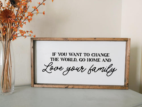 If you want to change the world go home and love your family framed wood sign | Above over the bed wall art Anniversary gift