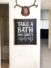 Load image into Gallery viewer, Take a bath you dirty cowboy | framed wood sign | Above toilet over sink wall decor | Western bathroom wall art | country home decor