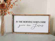 Load image into Gallery viewer, In the morning when I rise give me Jesus | framed wood sign | Entry way wall decor | Above over bed wall art | Master bedroom home decor