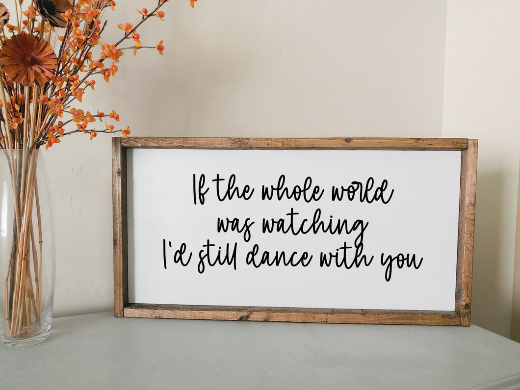 If the whole world was watching I'd still dance with you | framed wood sign | Above over the bed wall art | Anniversary gift | first dance