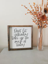 Load image into Gallery viewer, Don&#39;t let yesterday take up too much of today | framed wood sign | Living room wall art | motivational sayings