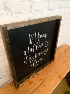 If I know what love is, it is because of you | Framed wood sign